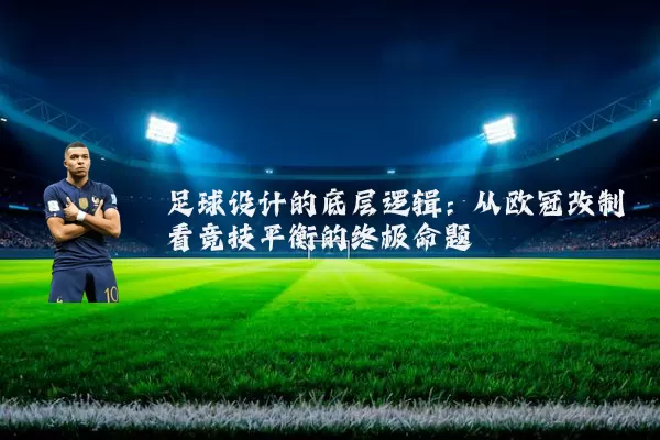 足球设计的底层逻辑:从欧冠改制看竞技平衡的终极命题