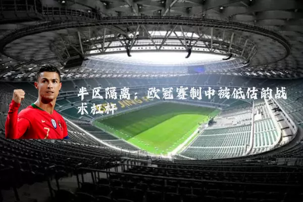 半区隔离：欧冠赛制中被低估的战术杠杆