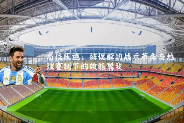高位压迫:被误解的战术革命与地理赛制下的效能裂变